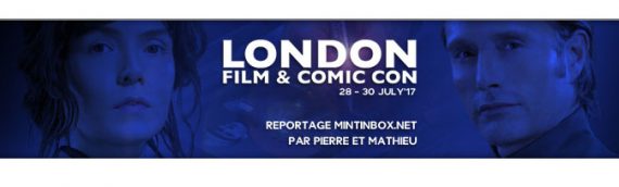 London Film & Comic Con 2017 – Le reportage Mintinbox