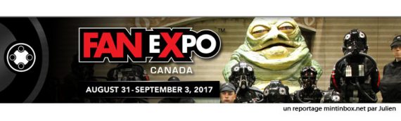 FanExpo Toronto 2017 – Le reportage Mintinbox