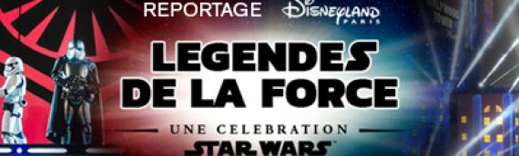 REPORTAGES – Les legendes de la Force à Disneyland Paris