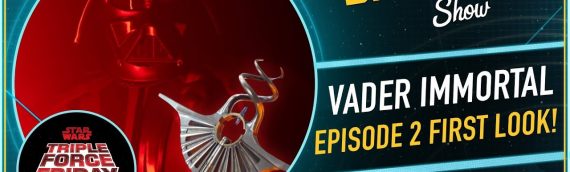 The Star Wars Show – Triple Force Friday and Darth Vader Immortal Chapter 2