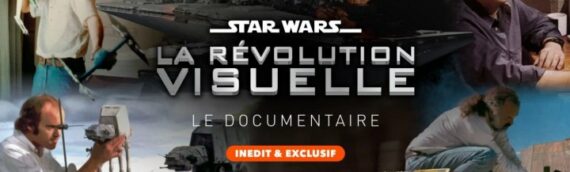Le Documentaire Star Wars : La Révolution Visuelle est disponible !