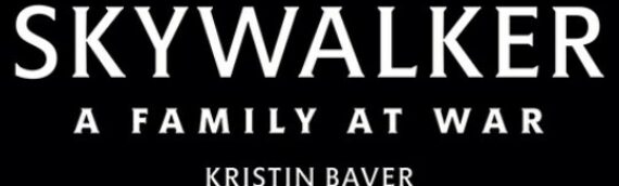 [Livre] : SKYWALKER: A FAMILY AT WAR, une biographie écrite par Kristin Baver