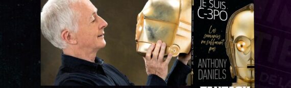 Générations Star Wars & Sci-Fi “Chez Vous”: Anthony Daniels sera de la partie !!