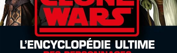 Hachette : Star Wars – The Clone Wars: L’encyclopédie ultime des personnages disponible le 20 Octobre
