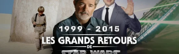 “1999-2015 Les Grands Retours de Star Wars” – Le nouveau documentaire de Planète Star Wars