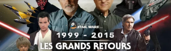 DOCUMENTAIRE – « 1999-2015 : Les Grands Retours de Star Wars » par l’équipe de Planète-StarWars