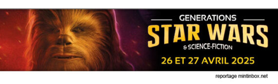 Générations Star Wars & Science-Fiction 26ème édition – Le reportage Mintinbox
